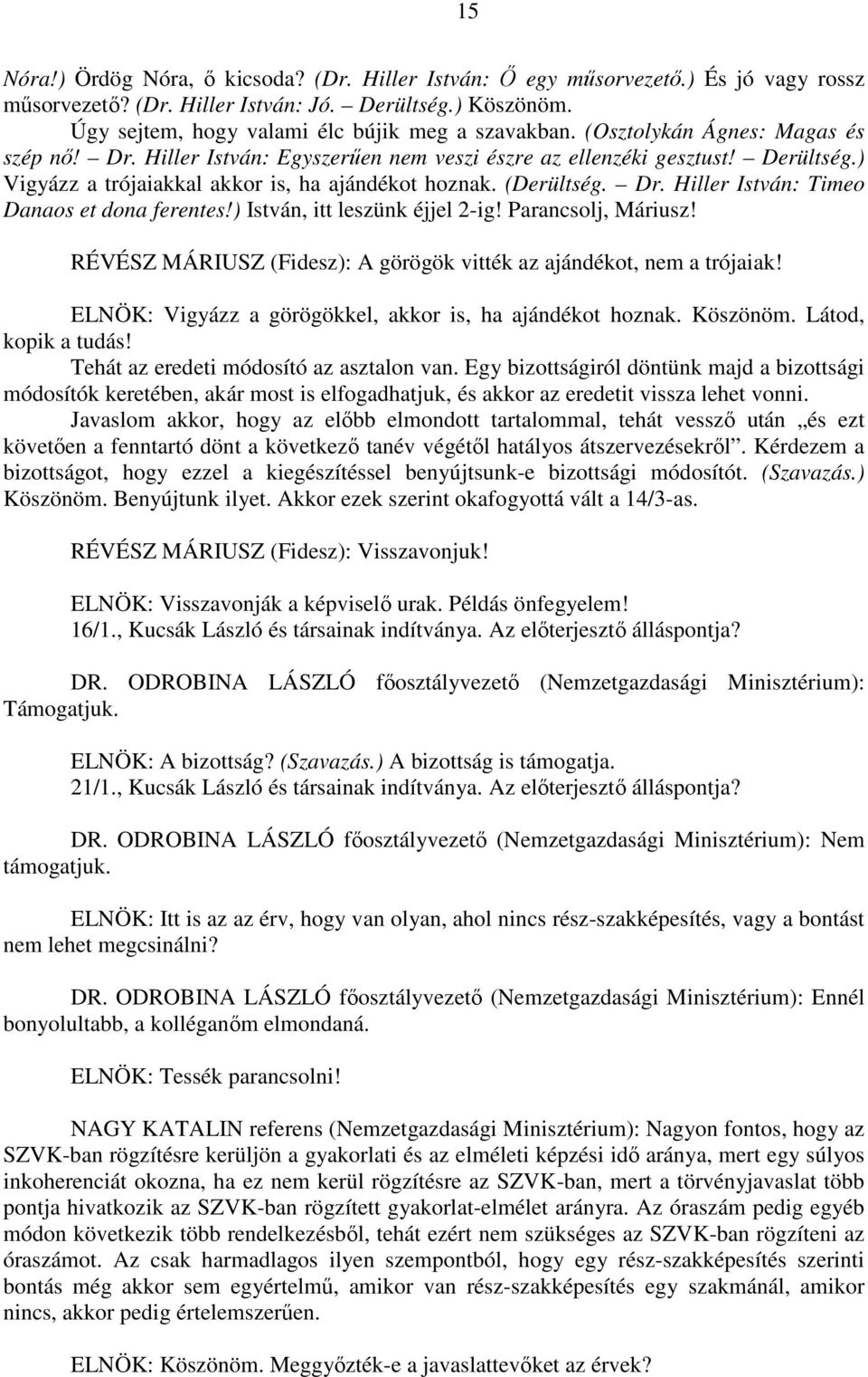 ) István, itt leszünk éjjel 2-ig! Parancsolj, Máriusz! RÉVÉSZ MÁRIUSZ (Fidesz): A görögök vitték az ajándékot, nem a trójaiak! ELNÖK: Vigyázz a görögökkel, akkor is, ha ajándékot hoznak. Köszönöm.