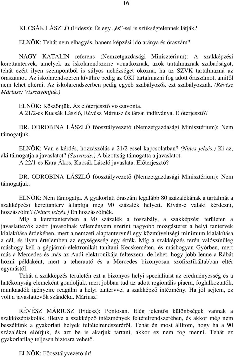 nehézséget okozna, ha az SZVK tartalmazná az óraszámot. Az iskolarendszeren kívülire pedig az OKJ tartalmazni fog adott óraszámot, amitől nem lehet eltérni.