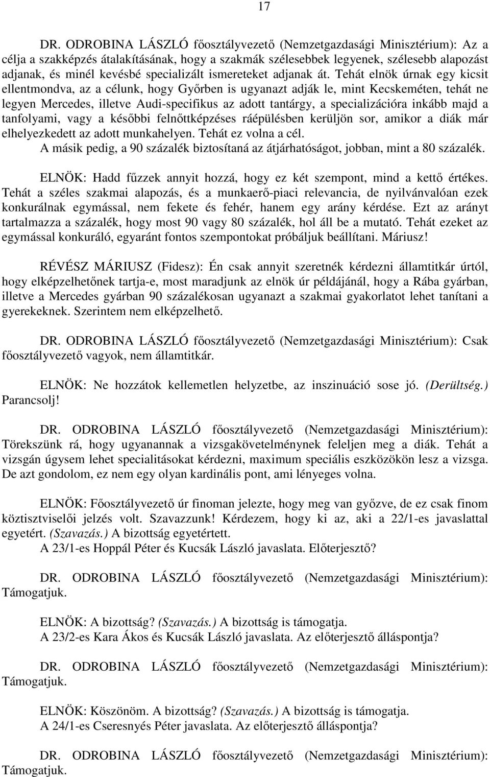 inkább majd a tanfolyami, vagy a későbbi felnőttképzéses ráépülésben kerüljön sor, amikor a diák már elhelyezkedett az adott munkahelyen. Tehát ez volna a cél.