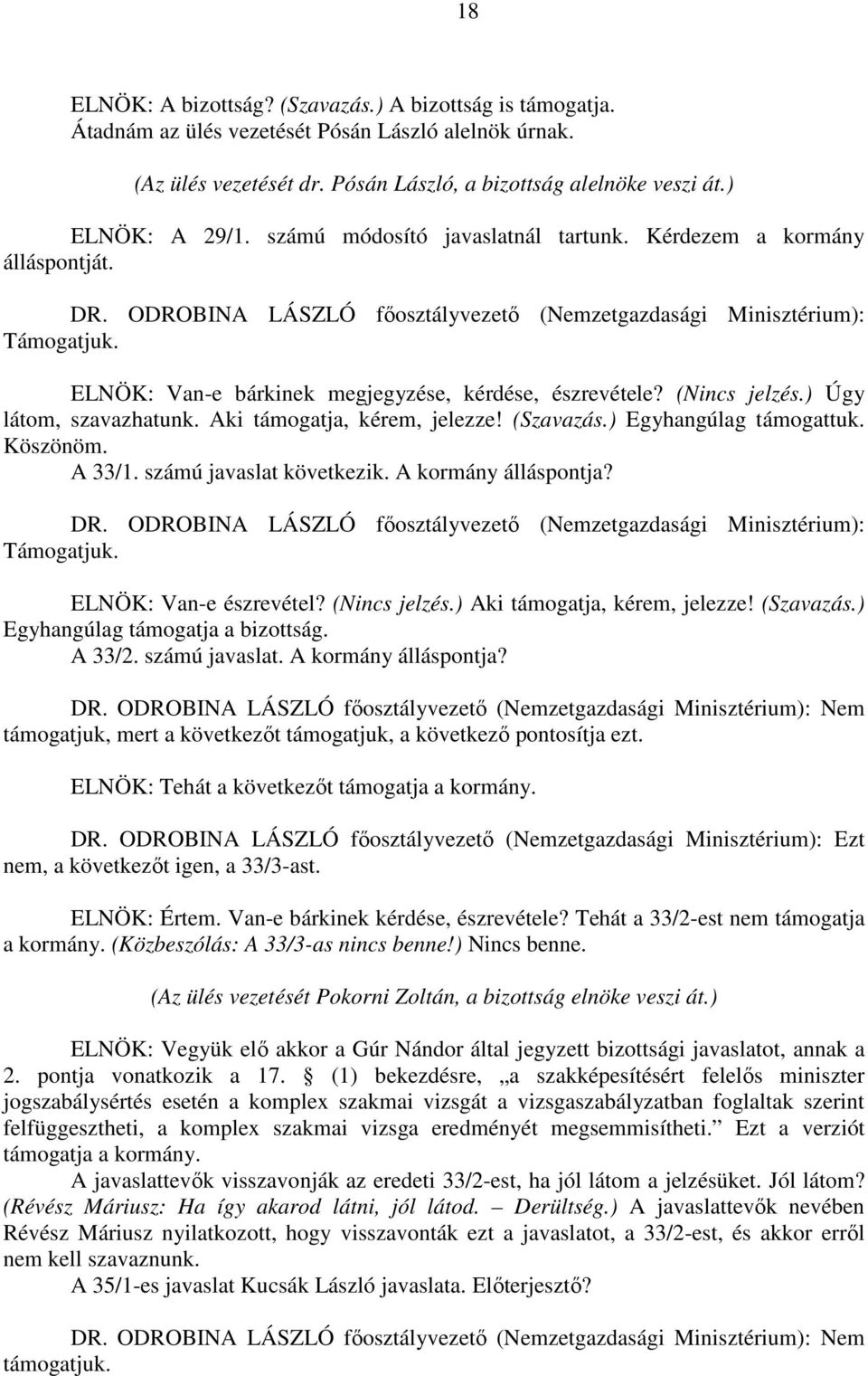 (Szavazás.) Egyhangúlag támogattuk. Köszönöm. A 33/1. számú javaslat következik. A kormány álláspontja? ELNÖK: Van-e észrevétel? (Nincs jelzés.) Aki támogatja, kérem, jelezze! (Szavazás.