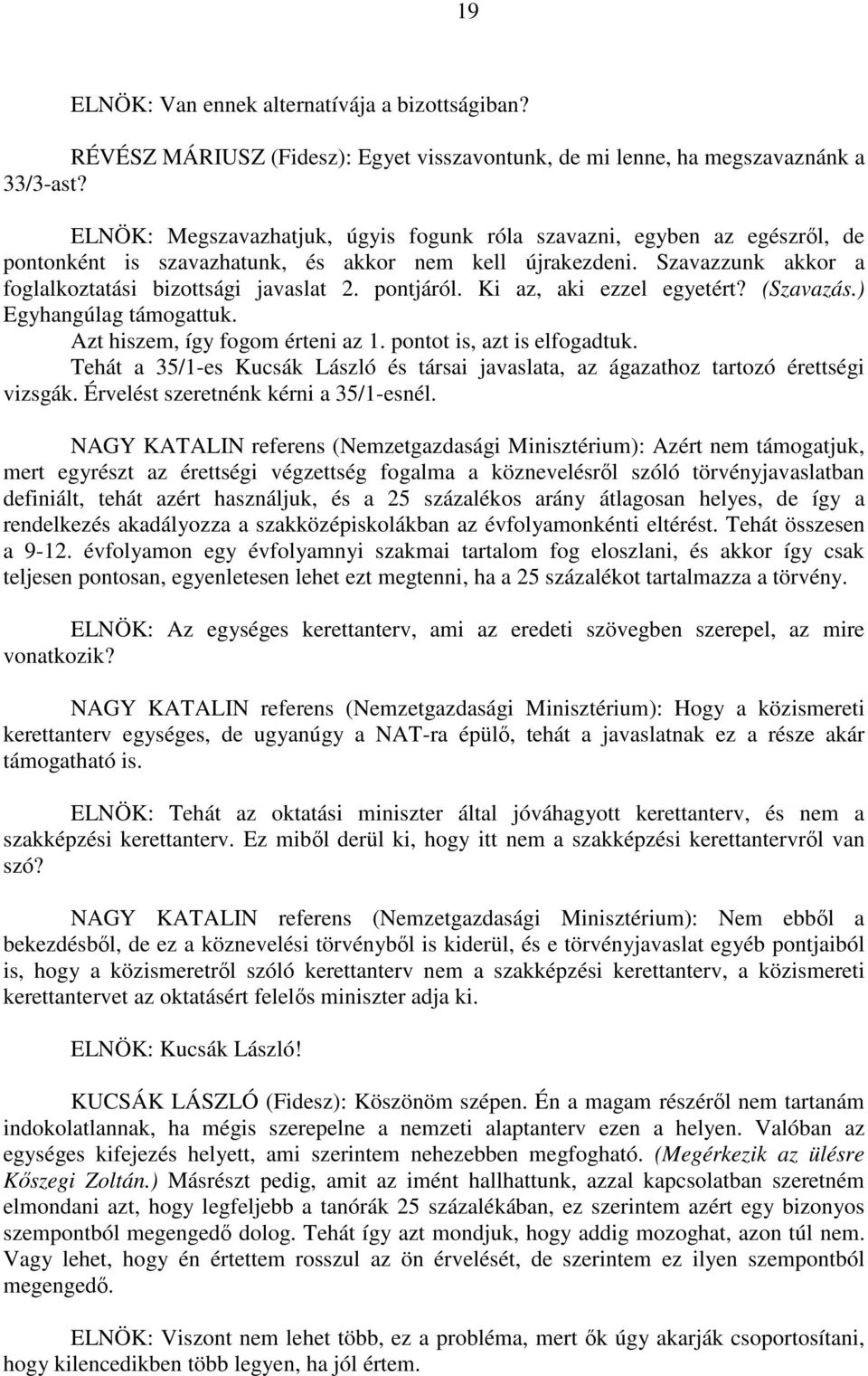 pontjáról. Ki az, aki ezzel egyetért? (Szavazás.) Egyhangúlag támogattuk. Azt hiszem, így fogom érteni az 1. pontot is, azt is elfogadtuk.