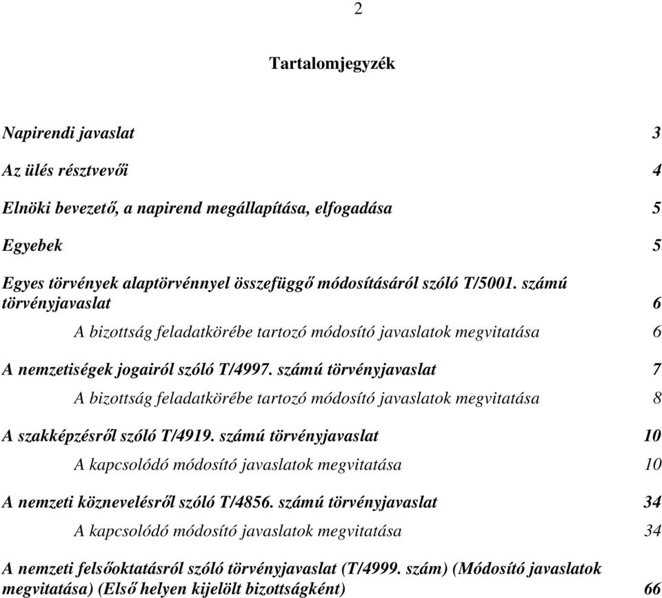 számú törvényjavaslat 7 A bizottság feladatkörébe tartozó módosító javaslatok megvitatása 8 A szakképzésről szóló T/4919.