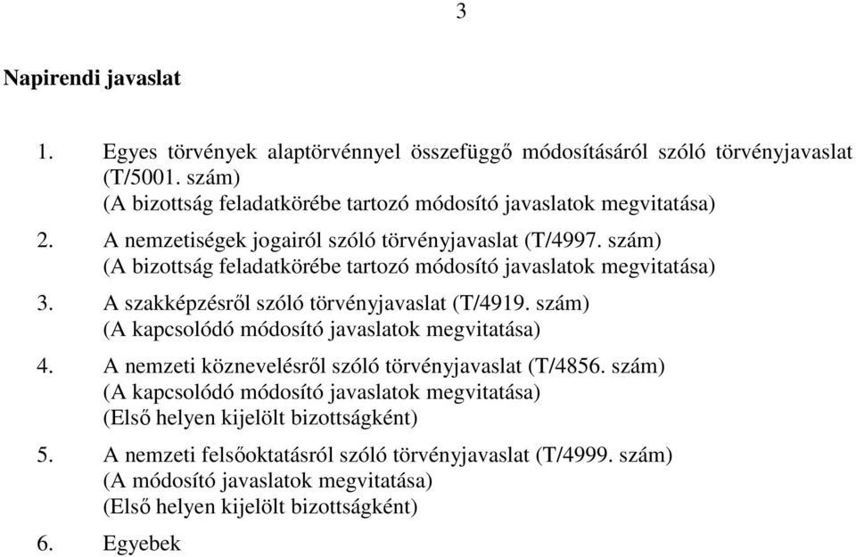 szám) (A bizottság feladatkörébe tartozó módosító javaslatok megvitatása) 3. A szakképzésről szóló törvényjavaslat (T/4919. szám) (A kapcsolódó módosító javaslatok megvitatása) 4.