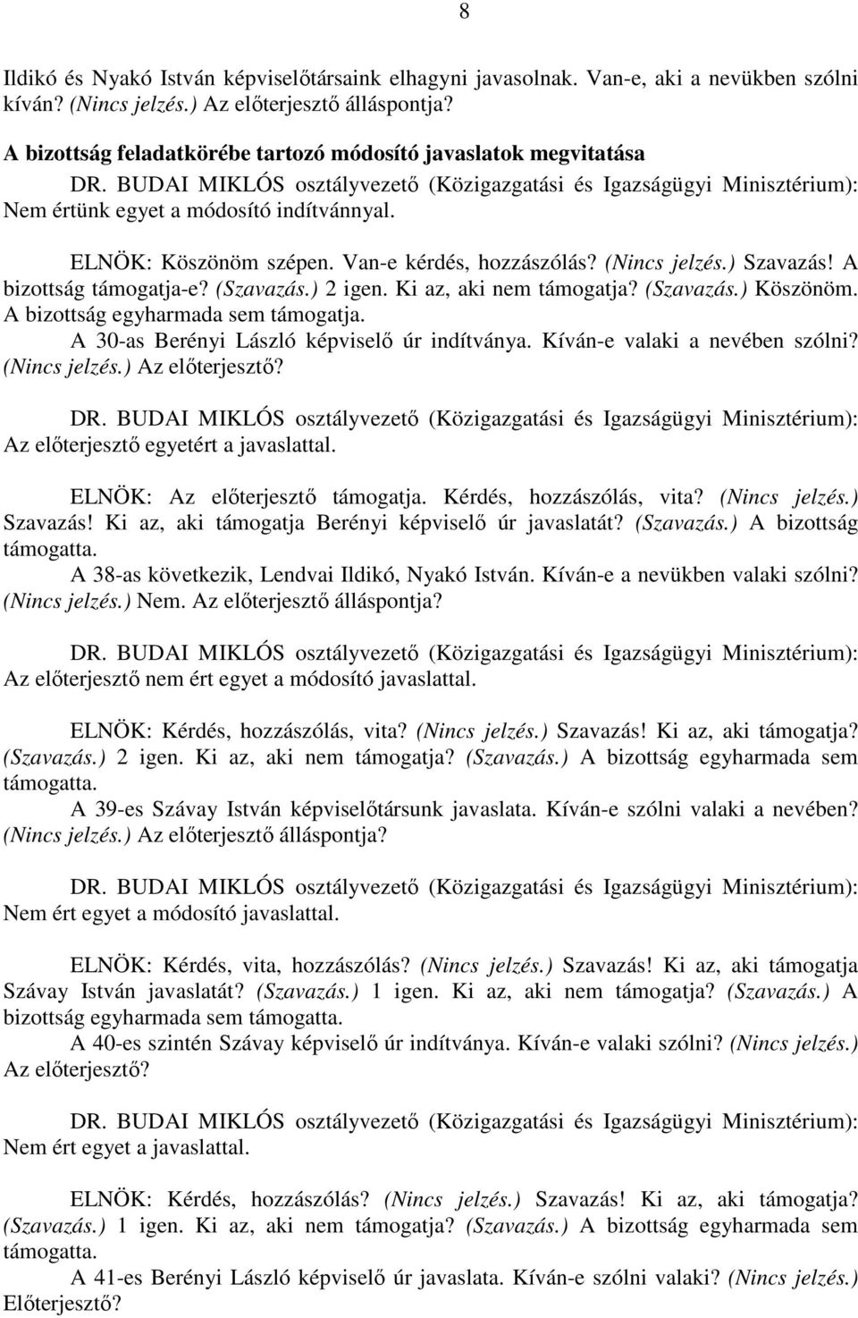 ELNÖK: Köszönöm szépen. Van-e kérdés, hozzászólás? (Nincs jelzés.) Szavazás! A bizottság támogatja-e? (Szavazás.) 2 igen. Ki az, aki nem támogatja? (Szavazás.) Köszönöm.