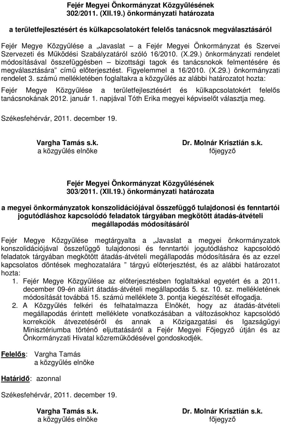 Mőködési Szabályzatáról szóló 16/2010. (X.29.) önkormányzati rendelet módosításával összefüggésben bizottsági tagok és tanácsnokok felmentésére és megválasztására címő elıterjesztést.