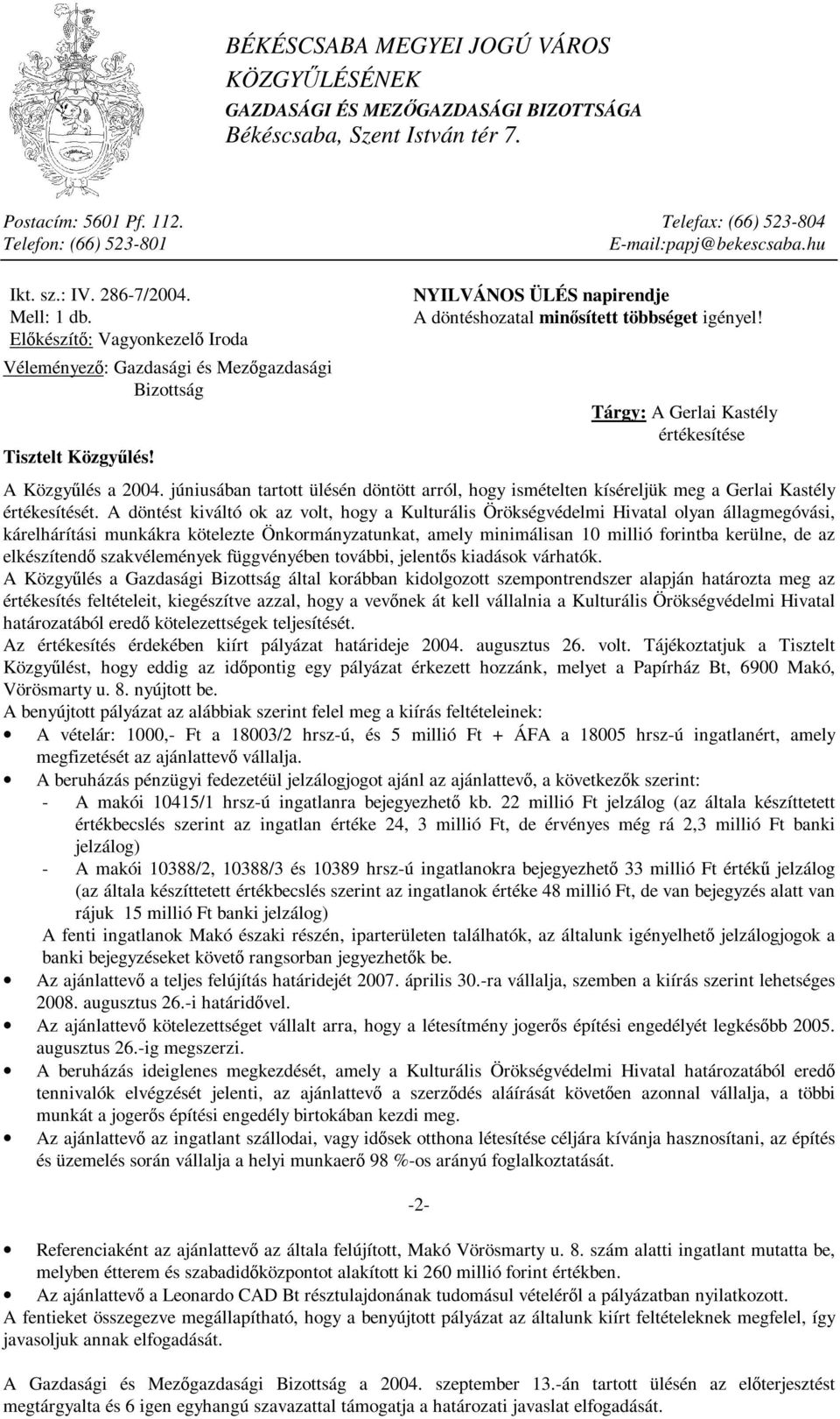 Előkészítő: Vagyonkezelő Iroda Véleményező: Gazdasági és Mezőgazdasági Bizottság Tisztelt Közgyűlés! NYILVÁNOS ÜLÉS napirendje A döntéshozatal minősített többséget igényel!