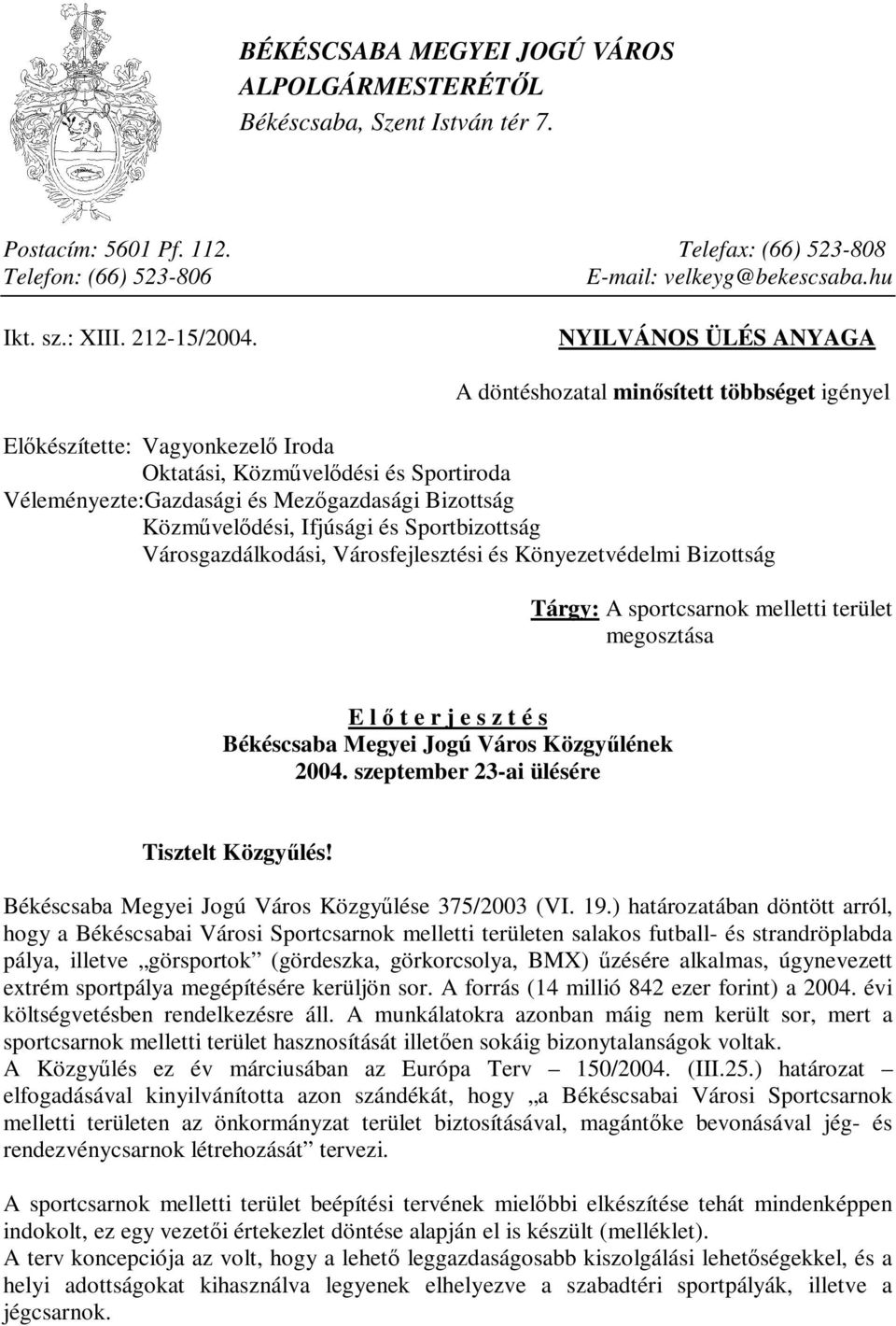 NYILVÁNOS ÜLÉS ANYAGA A döntéshozatal minősített többséget igényel Előkészítette: Vagyonkezelő Iroda Oktatási, Közművelődési és Sportiroda Véleményezte:Gazdasági és Mezőgazdasági Bizottság