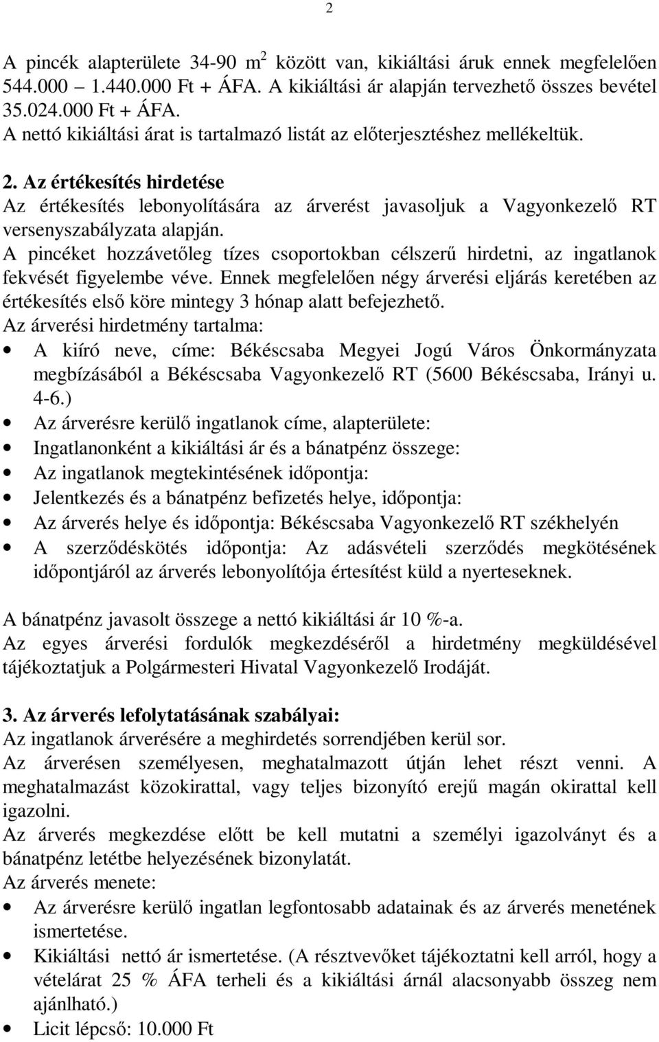 A pincéket hozzávetőleg tízes csoportokban célszerű hirdetni, az ingatlanok fekvését figyelembe véve.