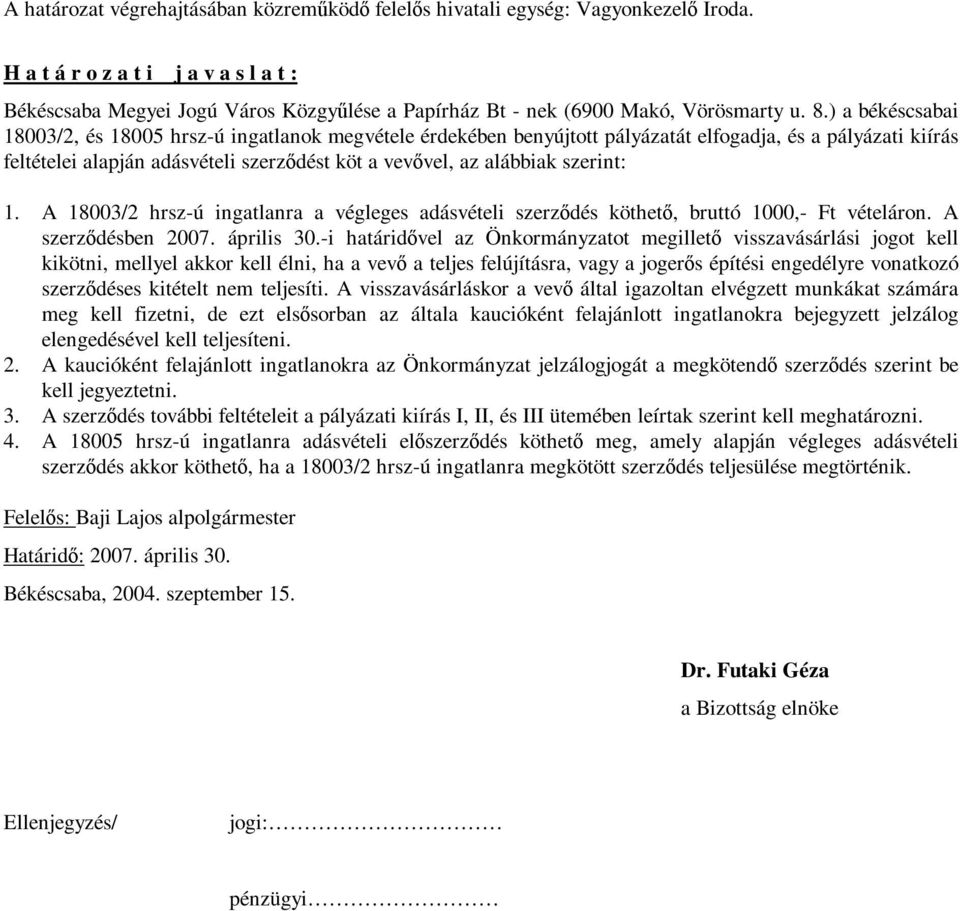 ) a békéscsabai 18003/2, és 18005 hrsz-ú ingatlanok megvétele érdekében benyújtott pályázatát elfogadja, és a pályázati kiírás feltételei alapján adásvételi szerződést köt a vevővel, az alábbiak