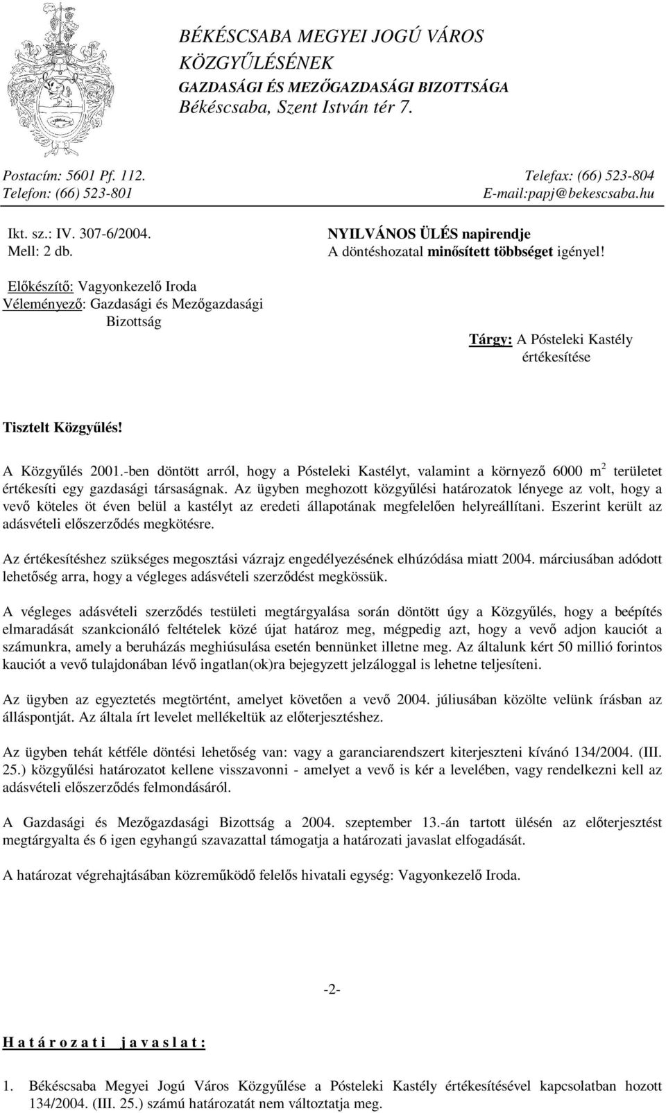 Előkészítő: Vagyonkezelő Iroda Véleményező: Gazdasági és Mezőgazdasági Bizottság NYILVÁNOS ÜLÉS napirendje A döntéshozatal minősített többséget igényel!