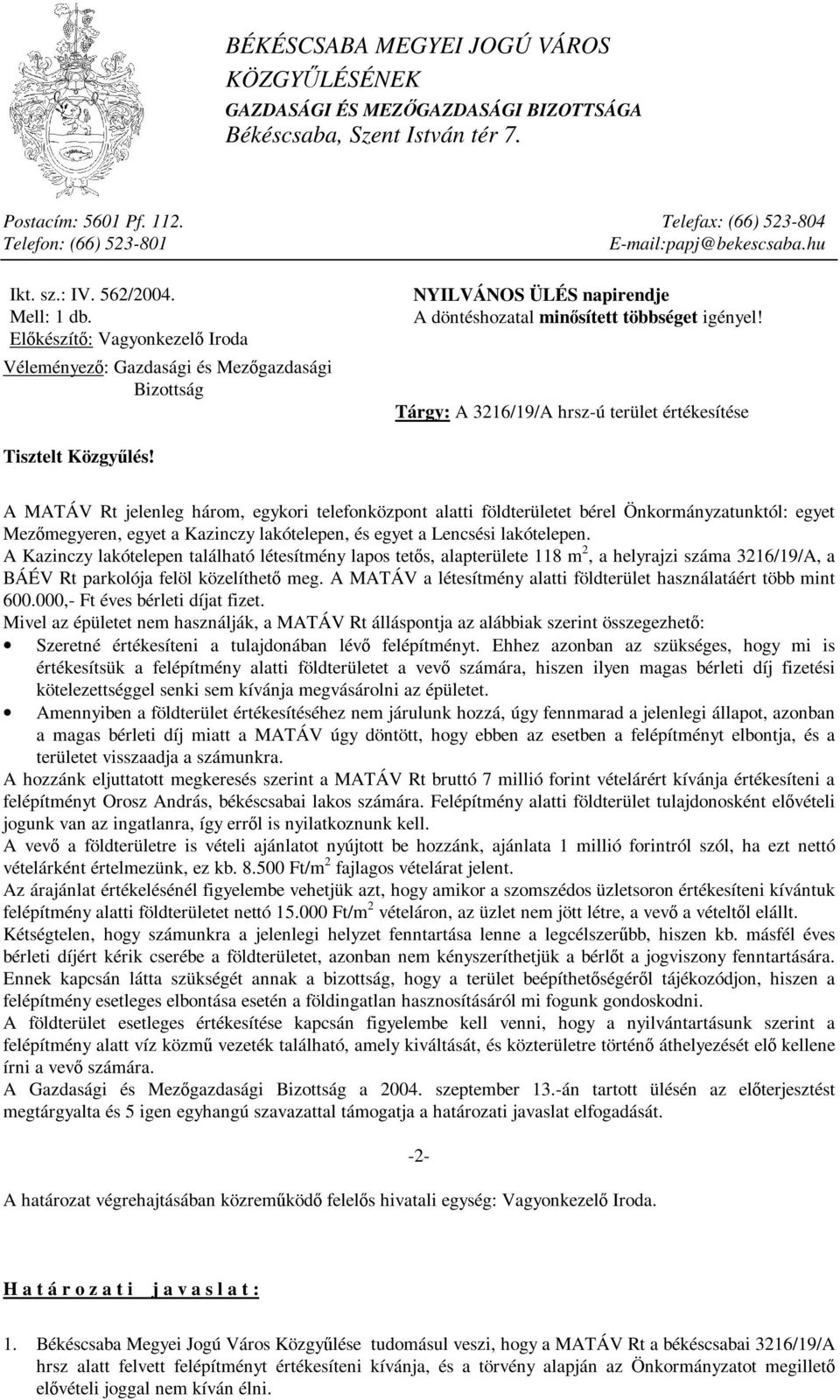 Előkészítő: Vagyonkezelő Iroda Véleményező: Gazdasági és Mezőgazdasági Bizottság NYILVÁNOS ÜLÉS napirendje A döntéshozatal minősített többséget igényel!