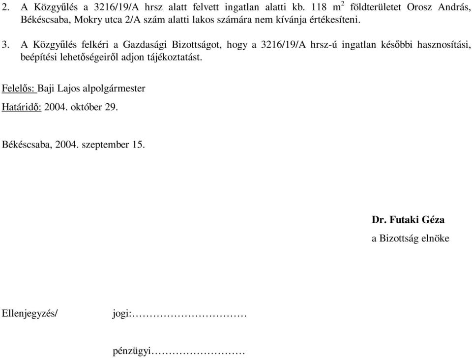 A Közgyűlés felkéri a Gazdasági Bizottságot, hogy a 3216/19/A hrsz-ú ingatlan későbbi hasznosítási, beépítési