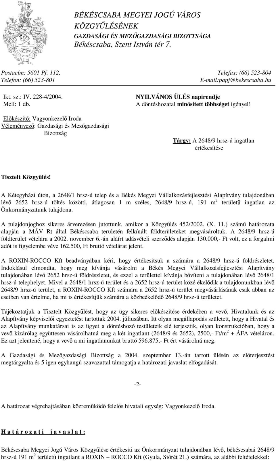 Előkészítő: Vagyonkezelő Iroda Véleményező: Gazdasági és Mezőgazdasági Bizottság NYILVÁNOS ÜLÉS napirendje A döntéshozatal minősített többséget igényel!