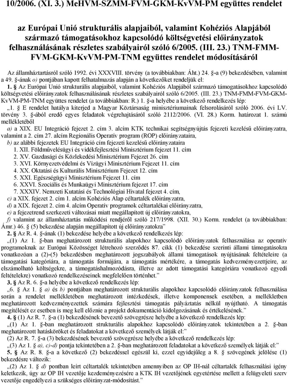 részletes szabályairól szóló 6/2005. (III. 23.) TNM-FMM- FVM-GKM-KvVM-PM-TNM együttes rendelet módosításáról Az államháztartásról szóló 1992. évi XXXVIII. törvény (a továbbiakban: Áht.) 24.