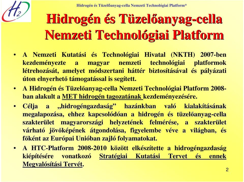 A Hidrogén és Tüzelıanyag-cella Nemzeti Technológiai Platform 2008- ban alakult a MET hidrogén tagozatának kezdeményezésére.