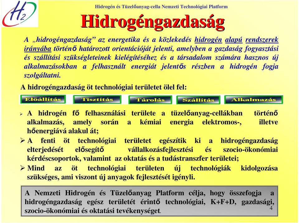 A hidrogéngazdas ngazdaság öt t technológiai területet ölel fel: A hidrogén fı felhasználási területe a tüzelıanyag-cellákban történı alkalmazás, amely során a kémiai energia elektromos-, illetve