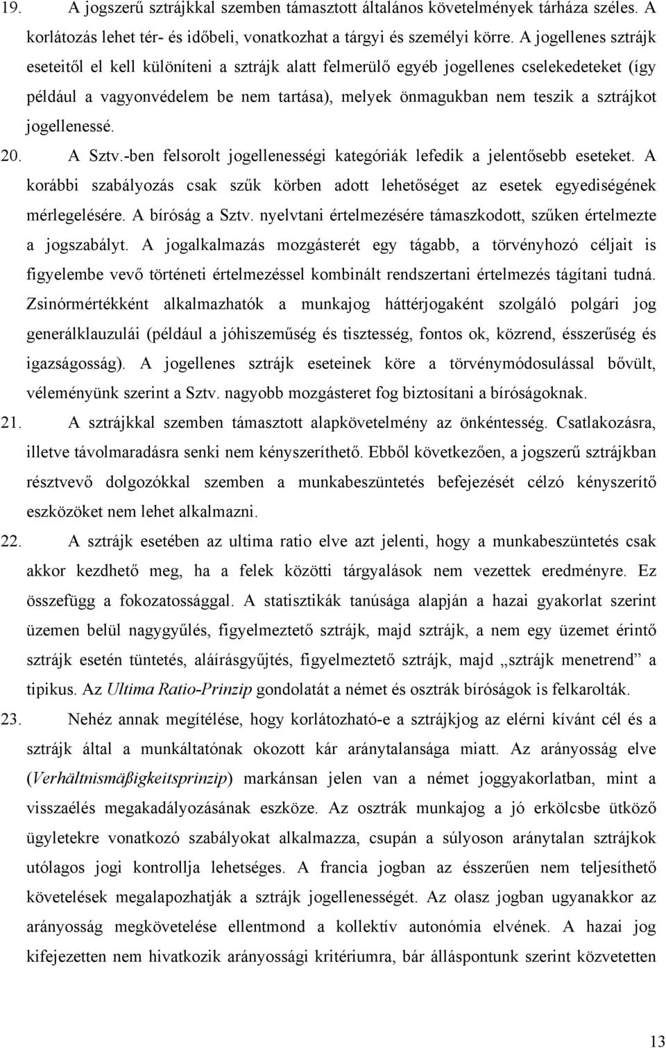 jogellenessé. 20. A Sztv.-ben felsorolt jogellenességi kategóriák lefedik a jelentősebb eseteket. A korábbi szabályozás csak szűk körben adott lehetőséget az esetek egyediségének mérlegelésére.