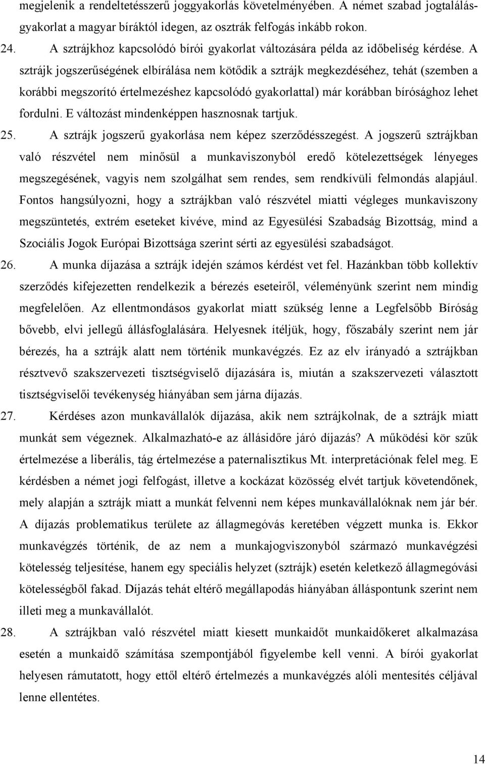 A sztrájk jogszerűségének elbírálása nem kötődik a sztrájk megkezdéséhez, tehát (szemben a korábbi megszorító értelmezéshez kapcsolódó gyakorlattal) már korábban bírósághoz lehet fordulni.