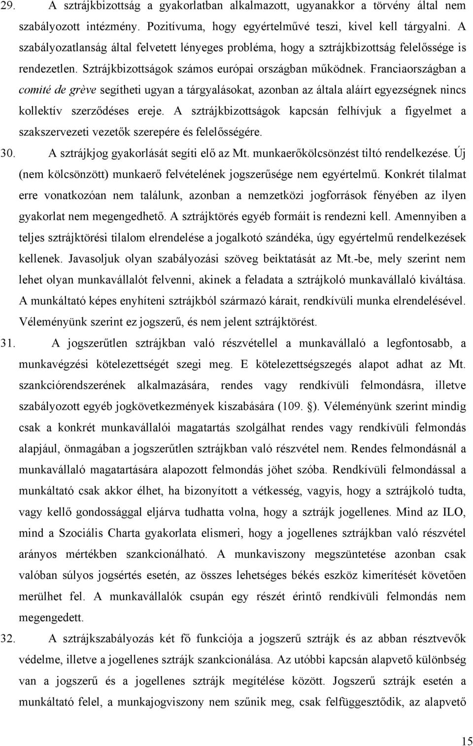 Franciaországban a comité de grève segítheti ugyan a tárgyalásokat, azonban az általa aláírt egyezségnek nincs kollektív szerződéses ereje.