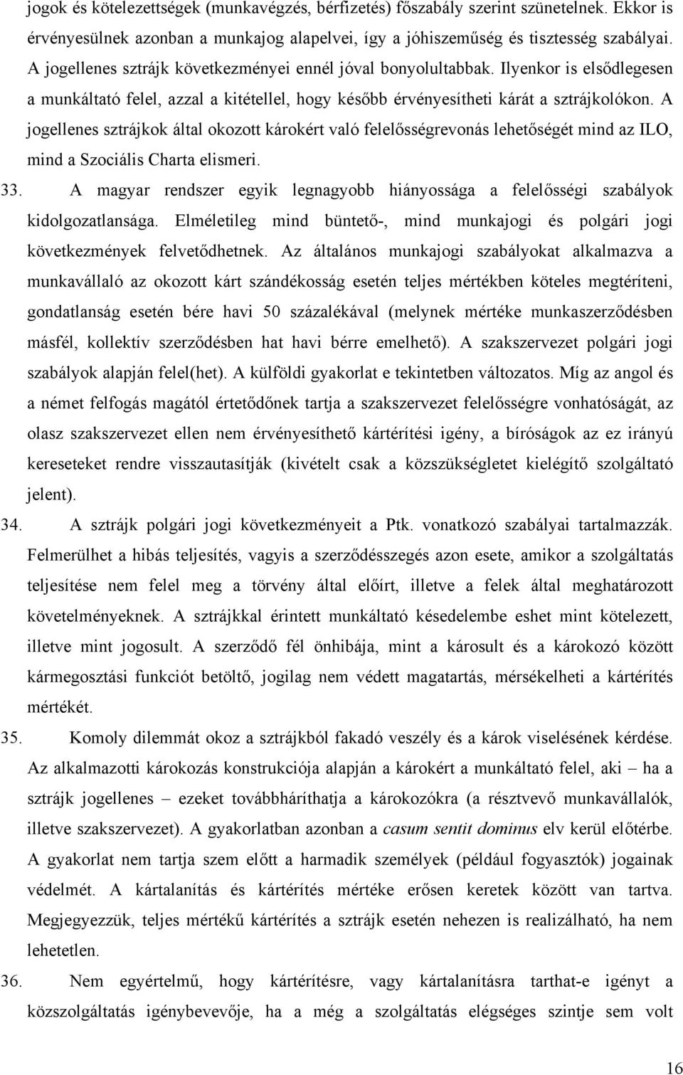 A jogellenes sztrájkok által okozott károkért való felelősségrevonás lehetőségét mind az ILO, mind a Szociális Charta elismeri. 33.