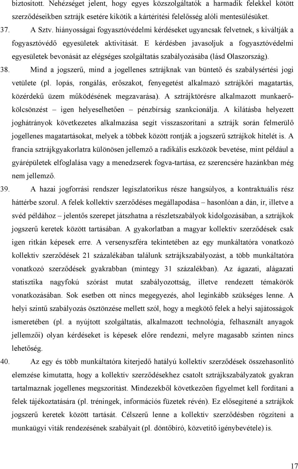 E kérdésben javasoljuk a fogyasztóvédelmi egyesületek bevonását az elégséges szolgáltatás szabályozásába (lásd Olaszország). 38.