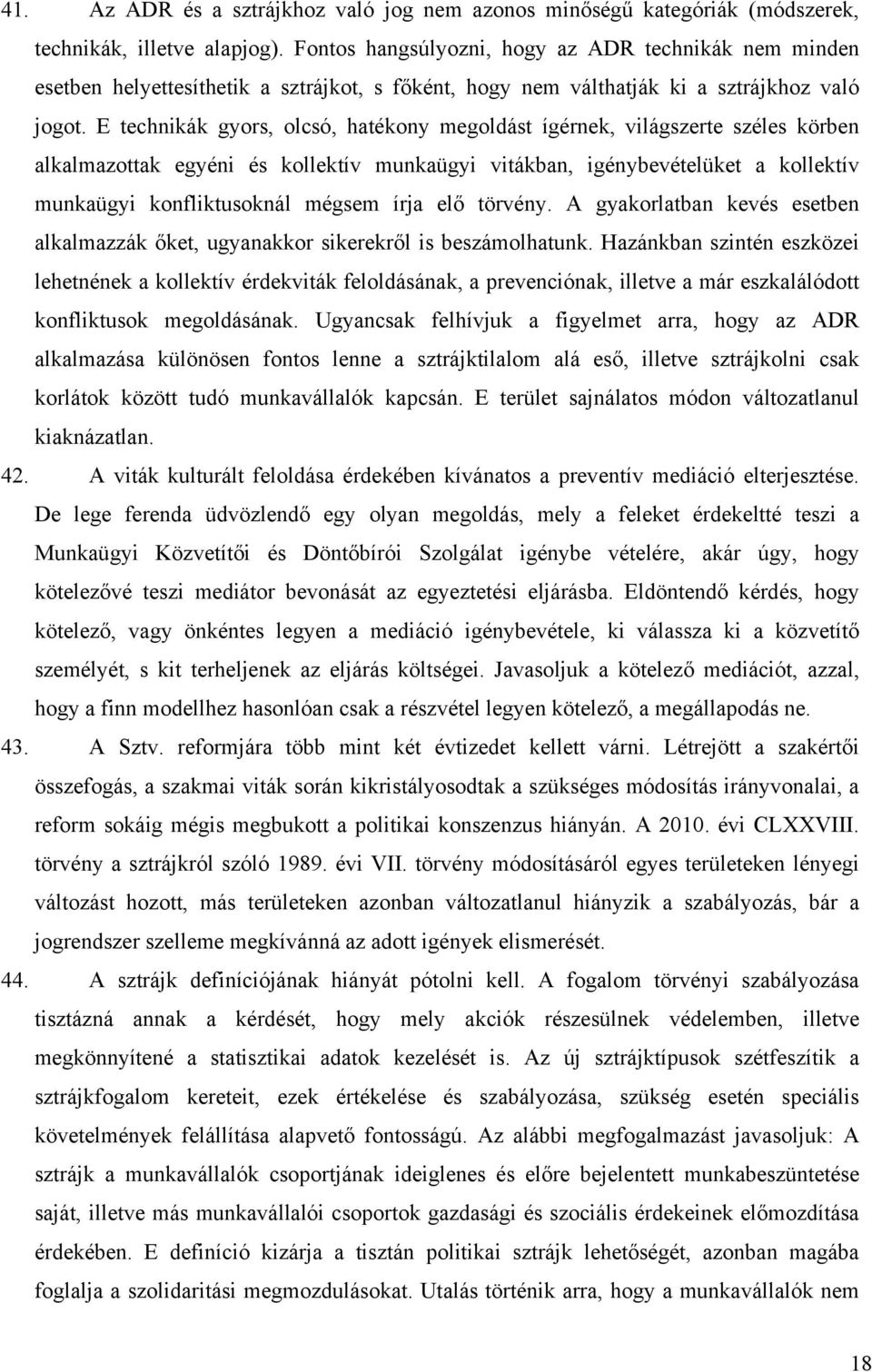 E technikák gyors, olcsó, hatékony megoldást ígérnek, világszerte széles körben alkalmazottak egyéni és kollektív munkaügyi vitákban, igénybevételüket a kollektív munkaügyi konfliktusoknál mégsem