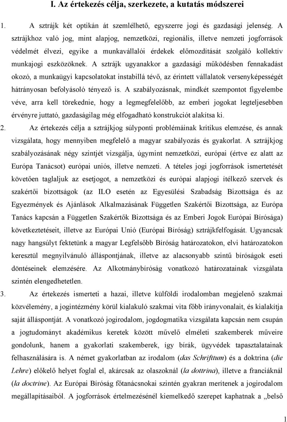 A sztrájk ugyanakkor a gazdasági működésben fennakadást okozó, a munkaügyi kapcsolatokat instabillá tévő, az érintett vállalatok versenyképességét hátrányosan befolyásoló tényező is.