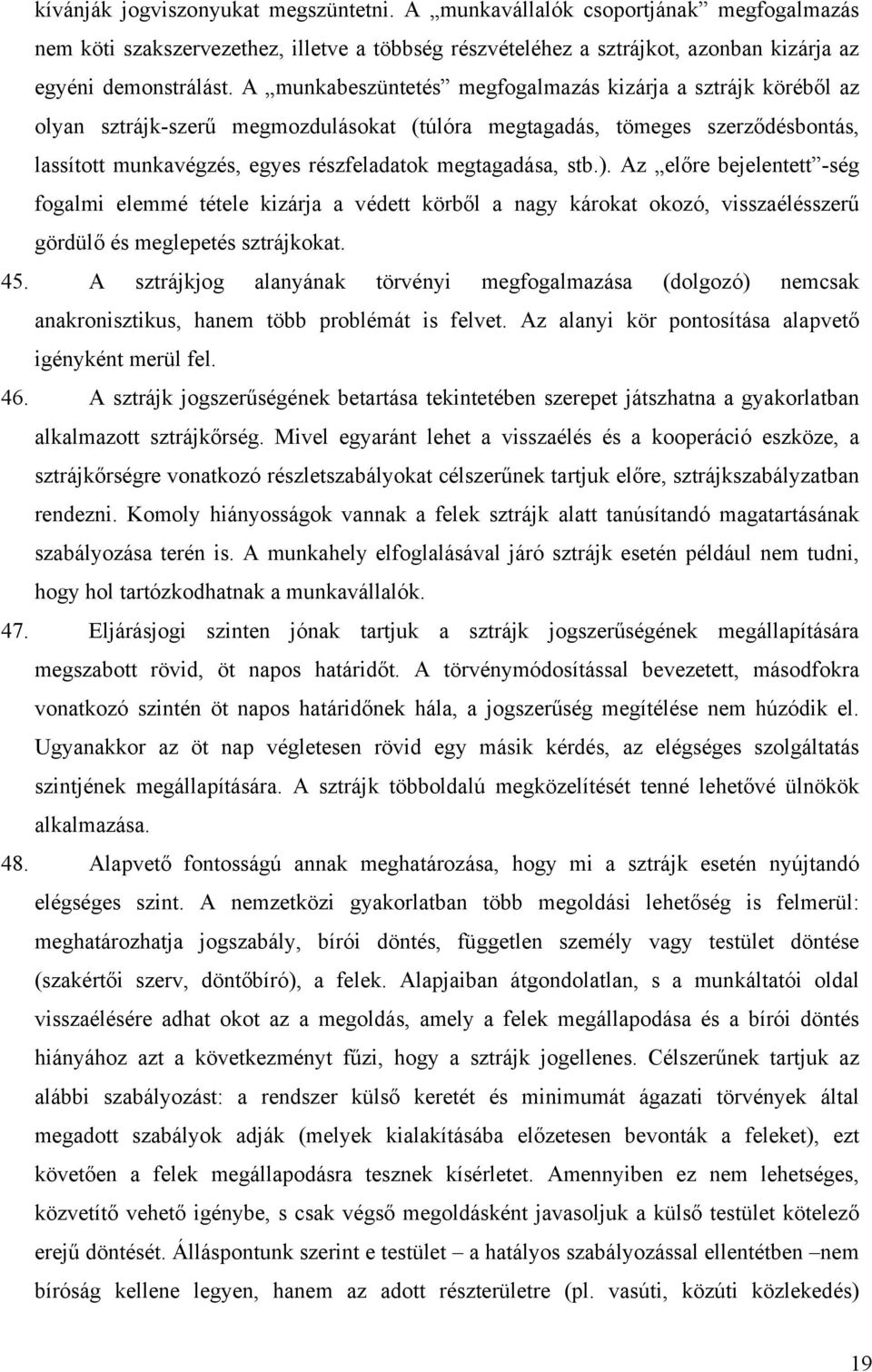 stb.). Az előre bejelentett -ség fogalmi elemmé tétele kizárja a védett körből a nagy károkat okozó, visszaélésszerű gördülő és meglepetés sztrájkokat. 45.