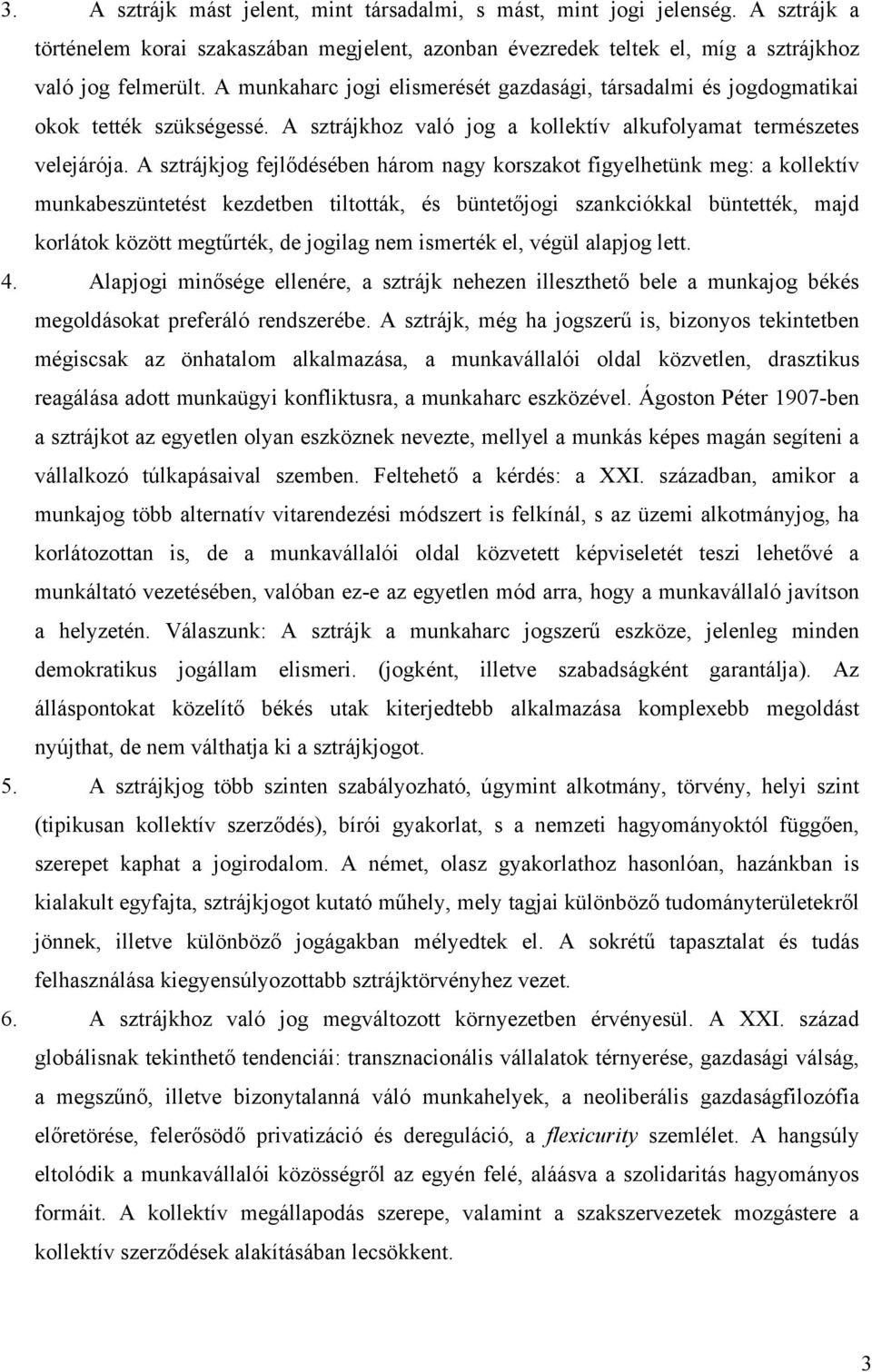 A sztrájkjog fejlődésében három nagy korszakot figyelhetünk meg: a kollektív munkabeszüntetést kezdetben tiltották, és büntetőjogi szankciókkal büntették, majd korlátok között megtűrték, de jogilag