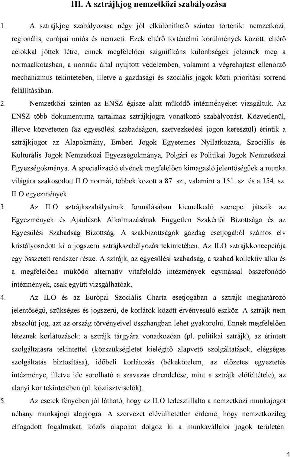 végrehajtást ellenőrző mechanizmus tekintetében, illetve a gazdasági és szociális jogok közti prioritási sorrend felállításában. 2.