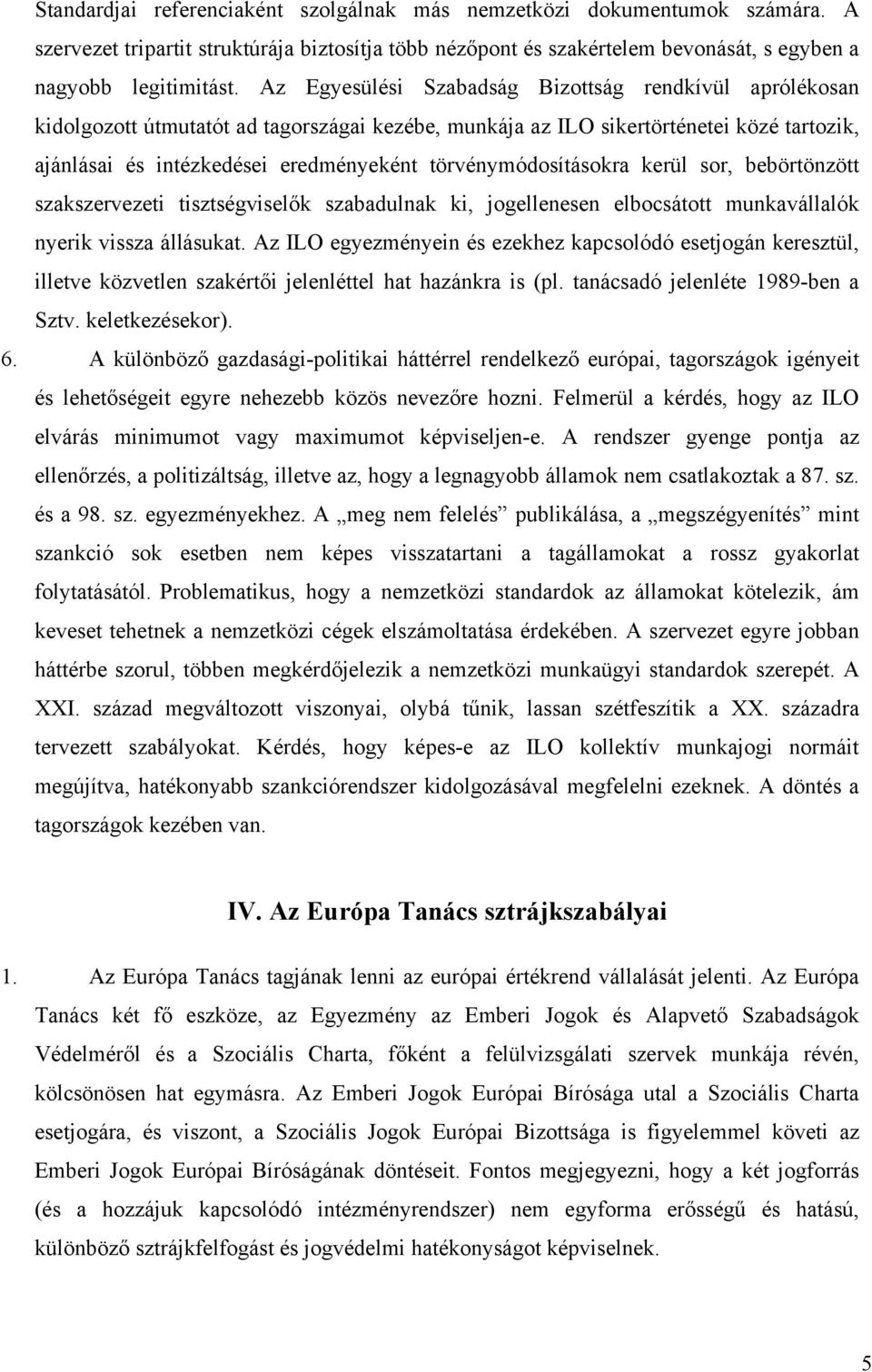 törvénymódosításokra kerül sor, bebörtönzött szakszervezeti tisztségviselők szabadulnak ki, jogellenesen elbocsátott munkavállalók nyerik vissza állásukat.