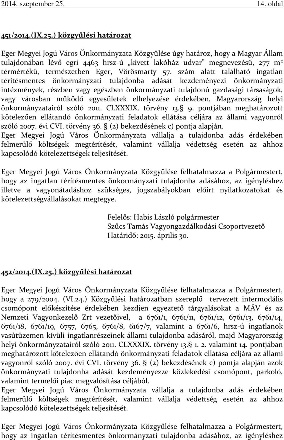 ) közgyűlési határozat Eger Megyei Jogú Város Önkormányzata Közgyűlése úgy határoz, hogy a Magyar Állam tulajdonában lévő egri 4463 hrsz-ú kivett lakóház udvar megnevezésű, 277 m 2 térmértékű,