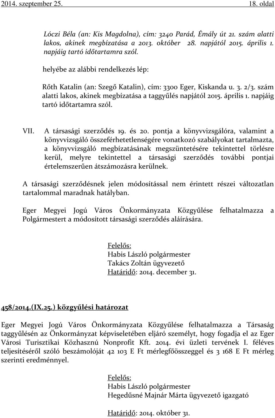 szám alatti lakos, akinek megbízatása a taggyűlés napjától 2015. április 1. napjáig tartó időtartamra szól. VII. A társasági szerződés 19. és 20.