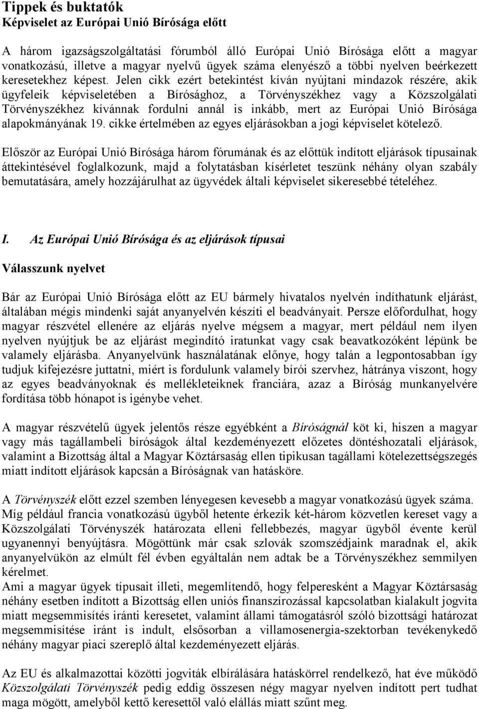 Jelen cikk ezért betekintést kíván nyújtani mindazok részére, akik ügyfeleik képviseletében a Bírósághoz, a Törvényszékhez vagy a Közszolgálati Törvényszékhez kívánnak fordulni annál is inkább, mert