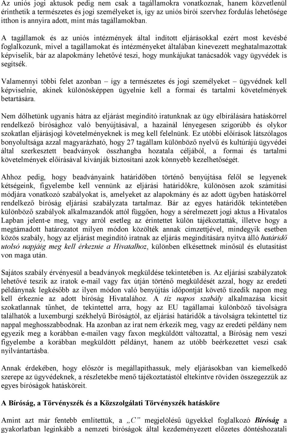 A tagállamok és az uniós intézmények által indított eljárásokkal ezért most kevésbé foglalkozunk, mivel a tagállamokat és intézményeket általában kinevezett meghatalmazottak képviselik, bár az