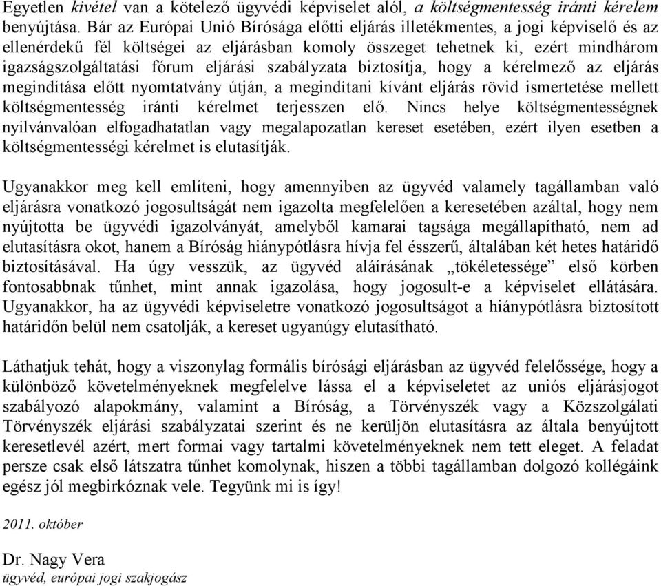 eljárási szabályzata biztosítja, hogy a kérelmezı az eljárás megindítása elıtt nyomtatvány útján, a megindítani kívánt eljárás rövid ismertetése mellett költségmentesség iránti kérelmet terjesszen