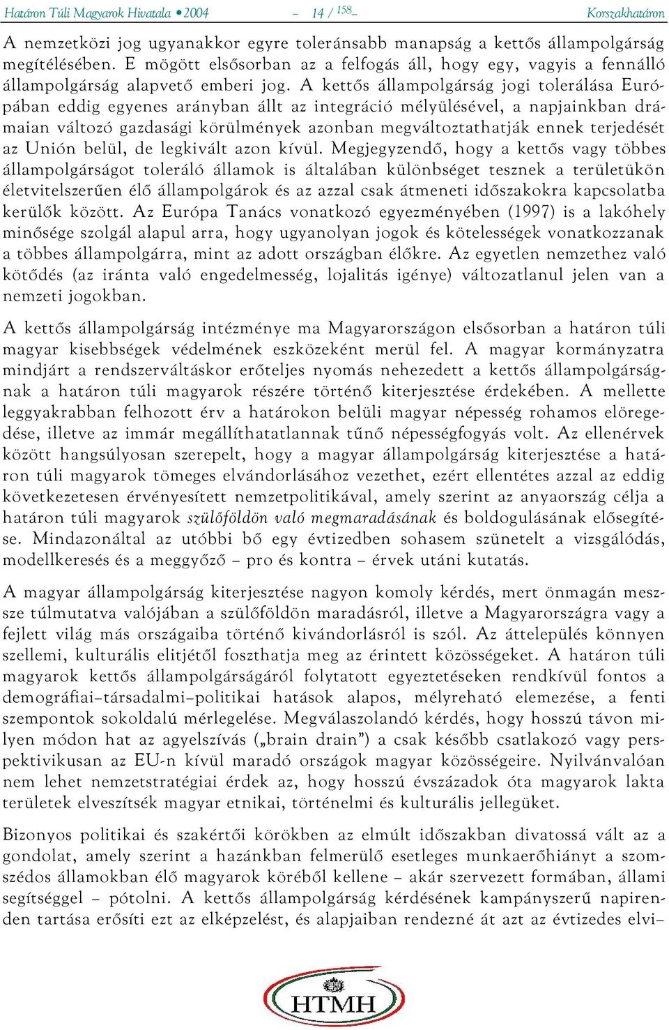 A kettős állampolgárság jogi tolerálása Európában eddig egyenes arányban állt az integráció mélyülésével, a napjainkban drámaian változó gazdasági körülmények azonban megváltoztathatják ennek