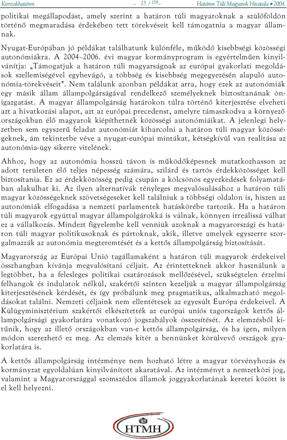 Nyugat-Európában jó példákat találhatunk különféle, működő kisebbségi közösségi autonómiákra. A 2004 2006.