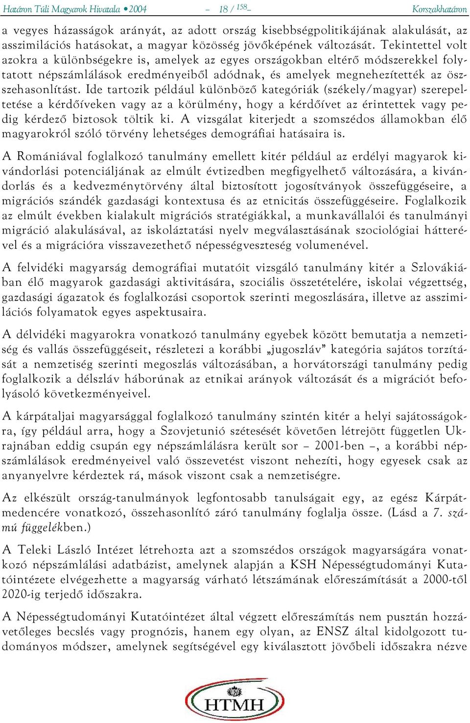 Tekintettel volt azokra a különbségekre is, amelyek az egyes országokban eltérő módszerekkel folytatott népszámlálások eredményeiből adódnak, és amelyek megnehezítették az öszszehasonlítást.