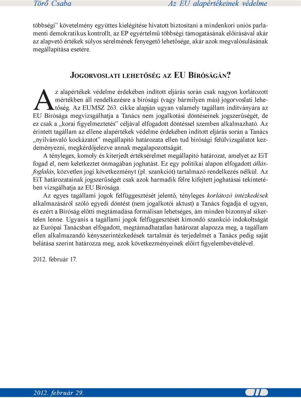 Az alapértékek védelme érdekében indított eljárás során csak nagyon korlátozott mértékben áll rendelkezésre a bírósági (vagy bármilyen más) jogorvoslati lehetőség. Az EUMSZ 263.