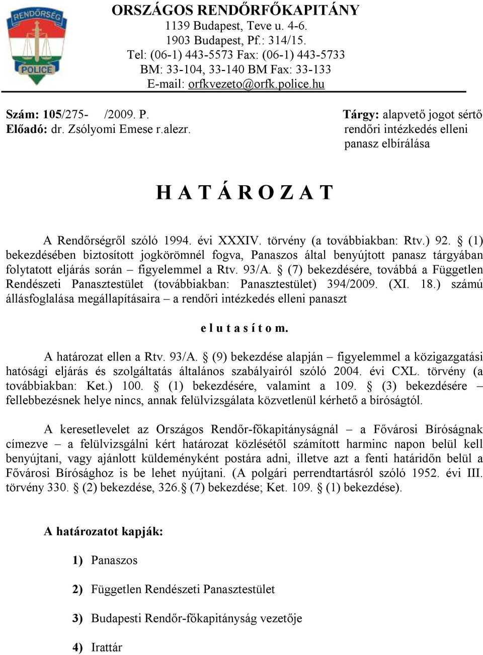 törvény (a továbbiakban: Rtv.) 92. (1) bekezdésében biztosított jogkörömnél fogva, Panaszos által benyújtott panasz tárgyában folytatott eljárás során figyelemmel a Rtv. 93/A.