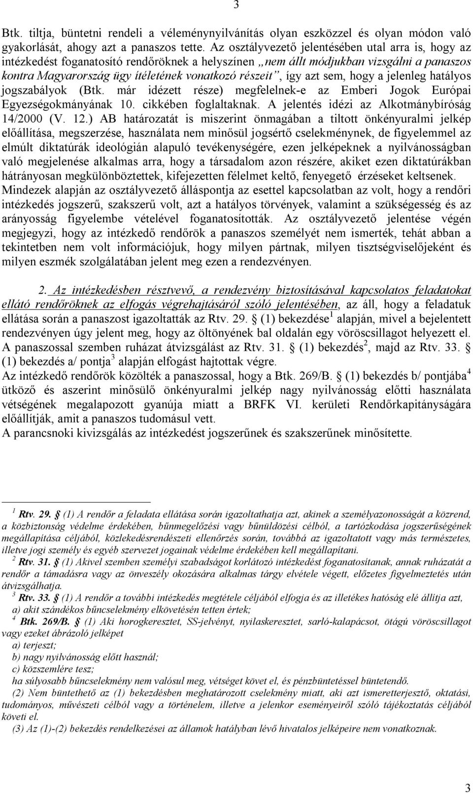 azt sem, hogy a jelenleg hatályos jogszabályok (Btk. már idézett része) megfelelnek-e az Emberi Jogok Európai Egyezségokmányának 10. cikkében foglaltaknak.