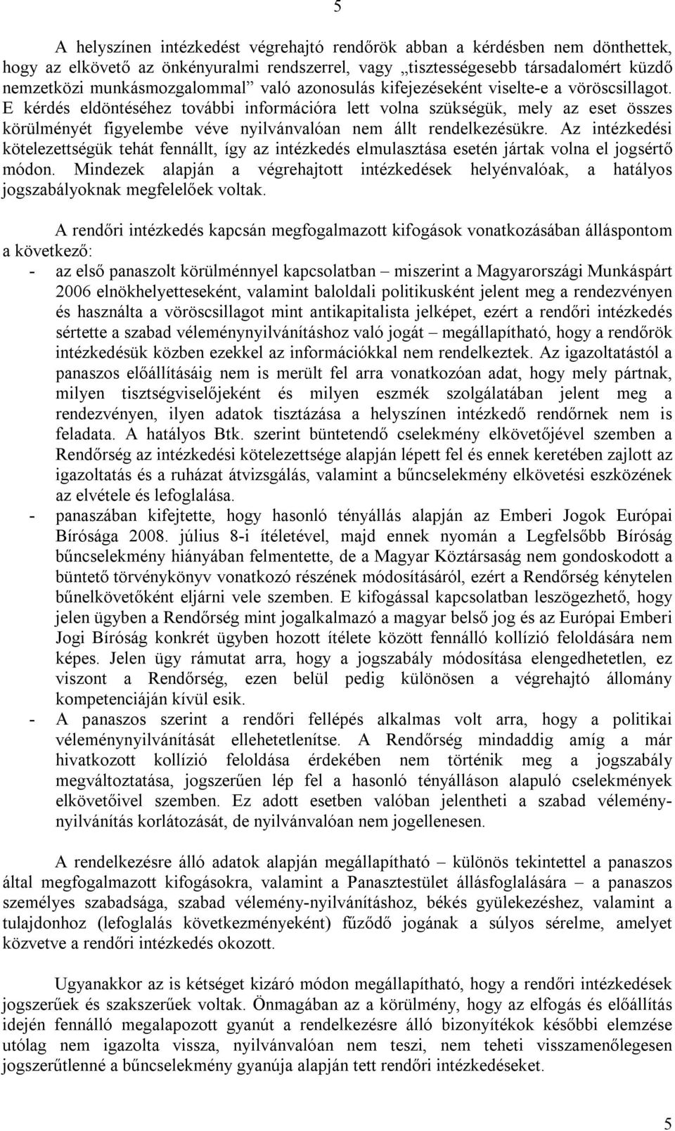 E kérdés eldöntéséhez további információra lett volna szükségük, mely az eset összes körülményét figyelembe véve nyilvánvalóan nem állt rendelkezésükre.