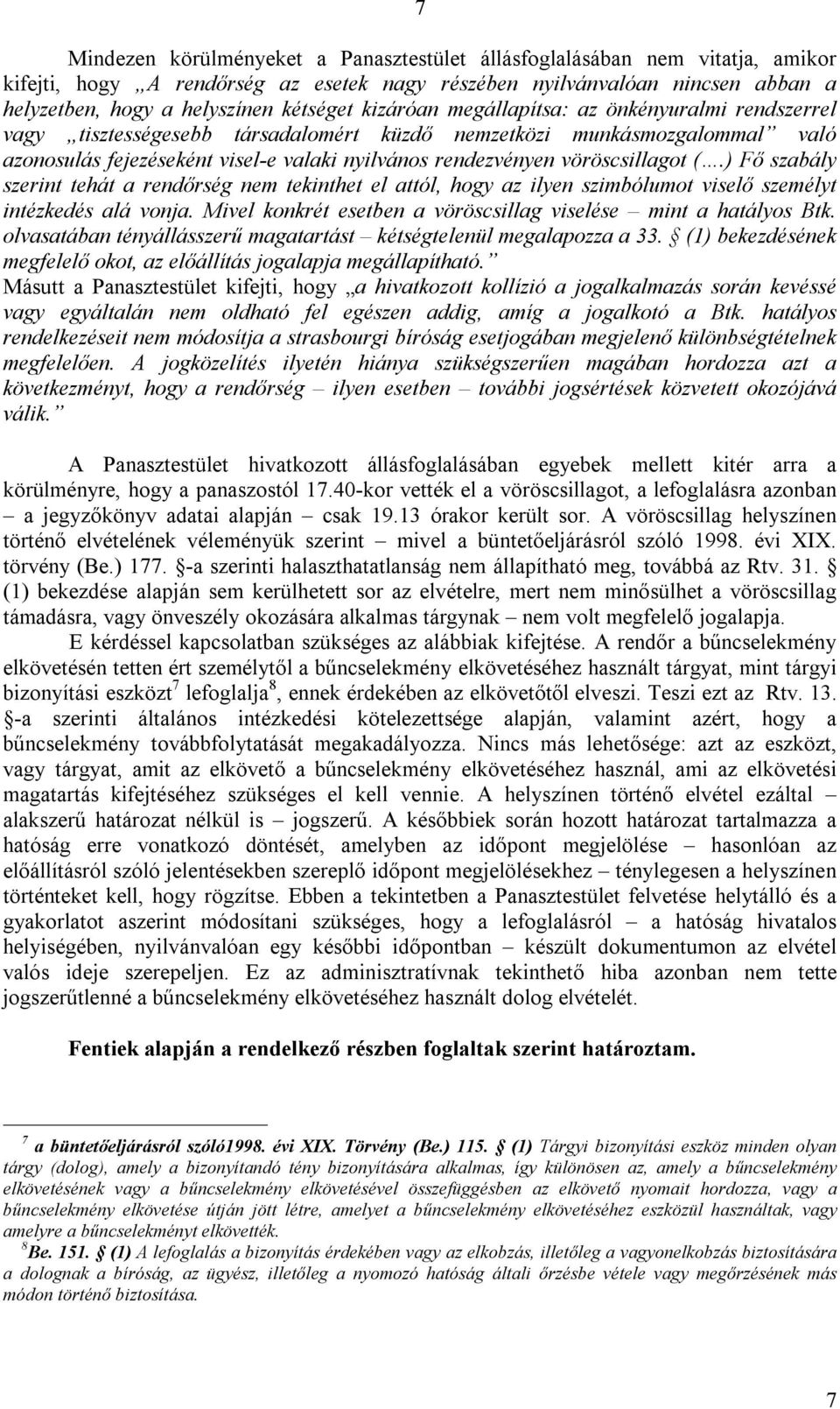 vöröscsillagot (.) Fő szabály szerint tehát a rendőrség nem tekinthet el attól, hogy az ilyen szimbólumot viselő személyt intézkedés alá vonja.