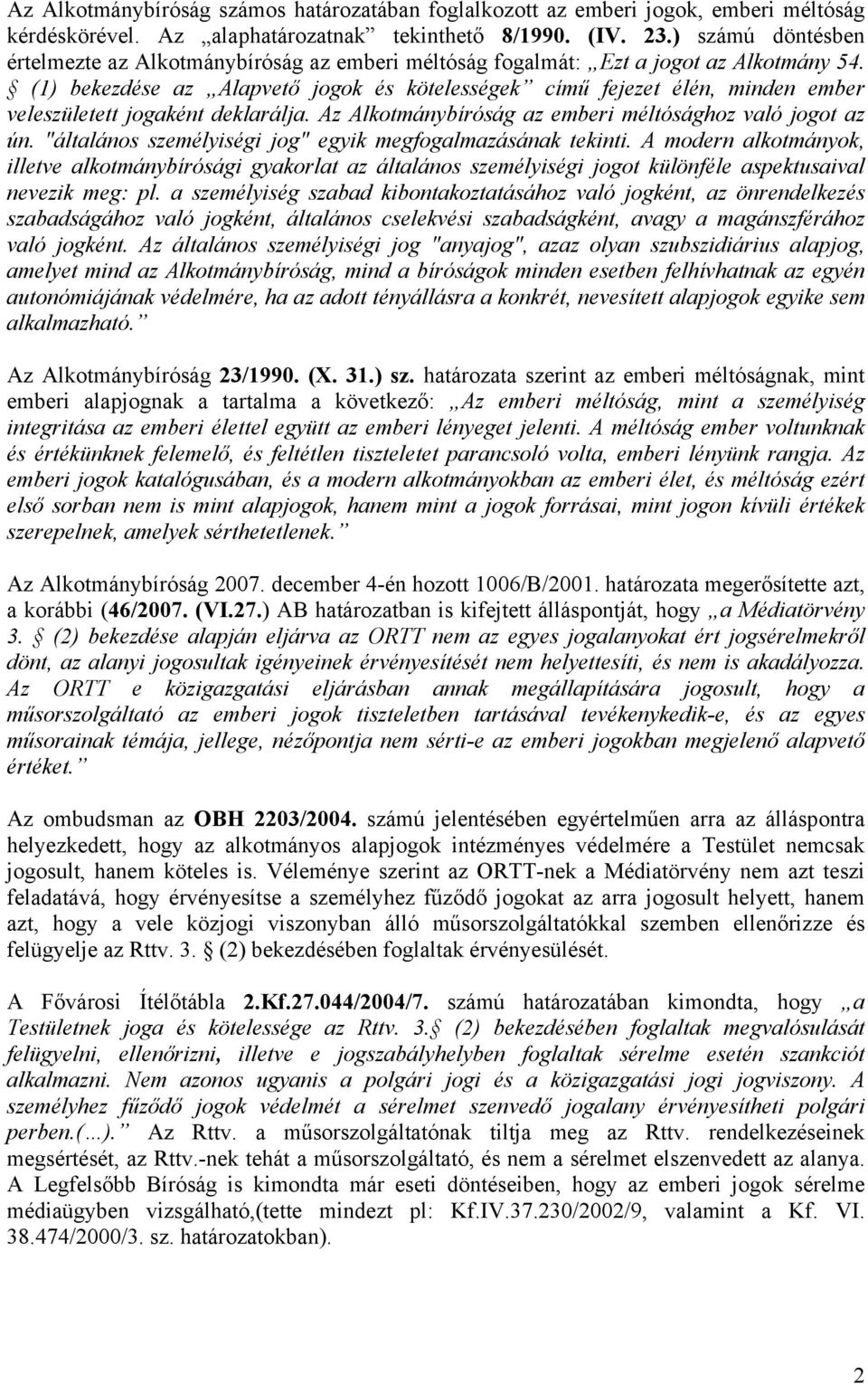 (1) bekezdése az Alapvető jogok és kötelességek című fejezet élén, minden ember veleszületett jogaként deklarálja. Az Alkotmánybíróság az emberi méltósághoz való jogot az ún.