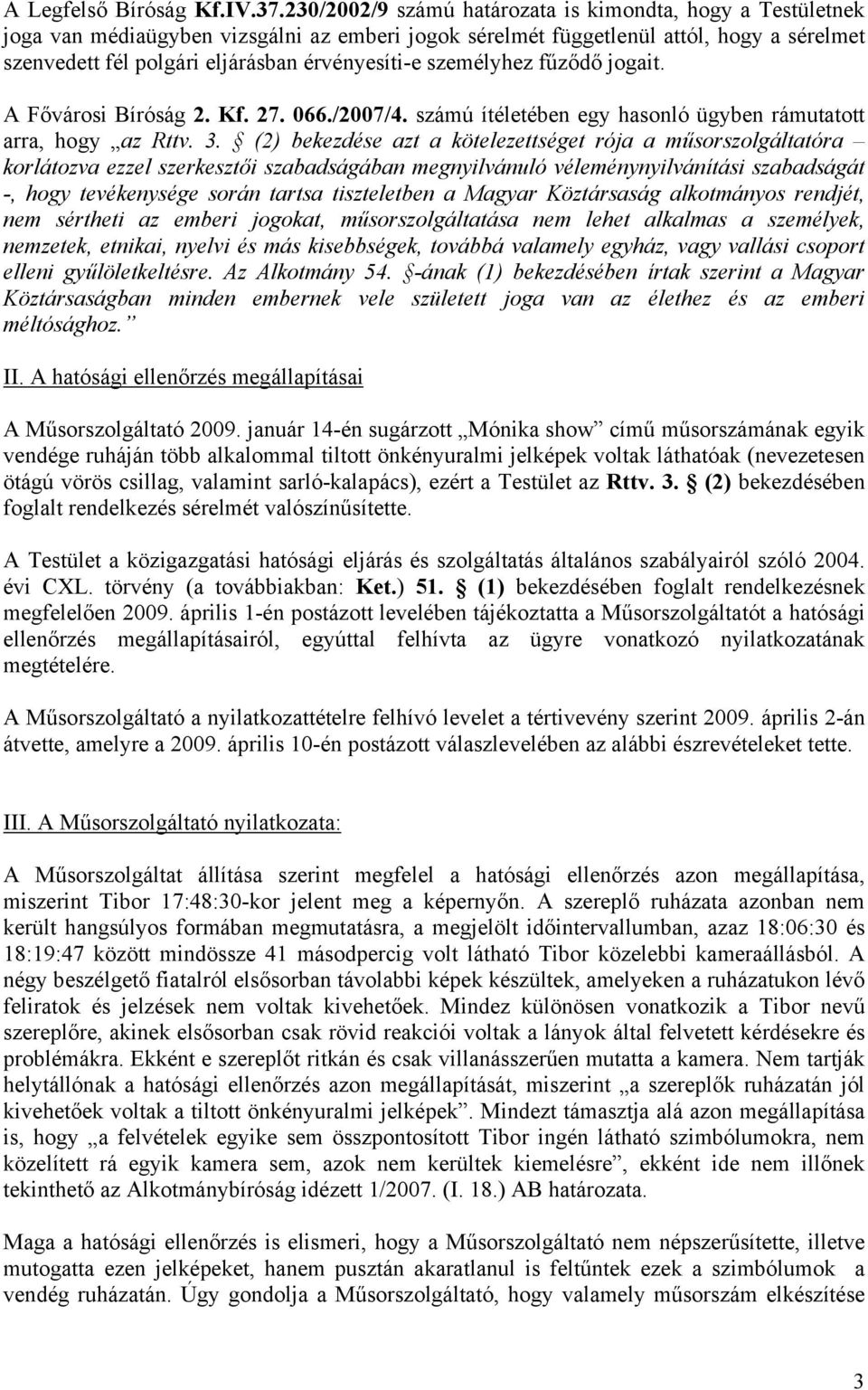 személyhez fűződő jogait. A Fővárosi Bíróság 2. Kf. 27. 066./2007/4. számú ítéletében egy hasonló ügyben rámutatott arra, hogy az Rttv. 3.