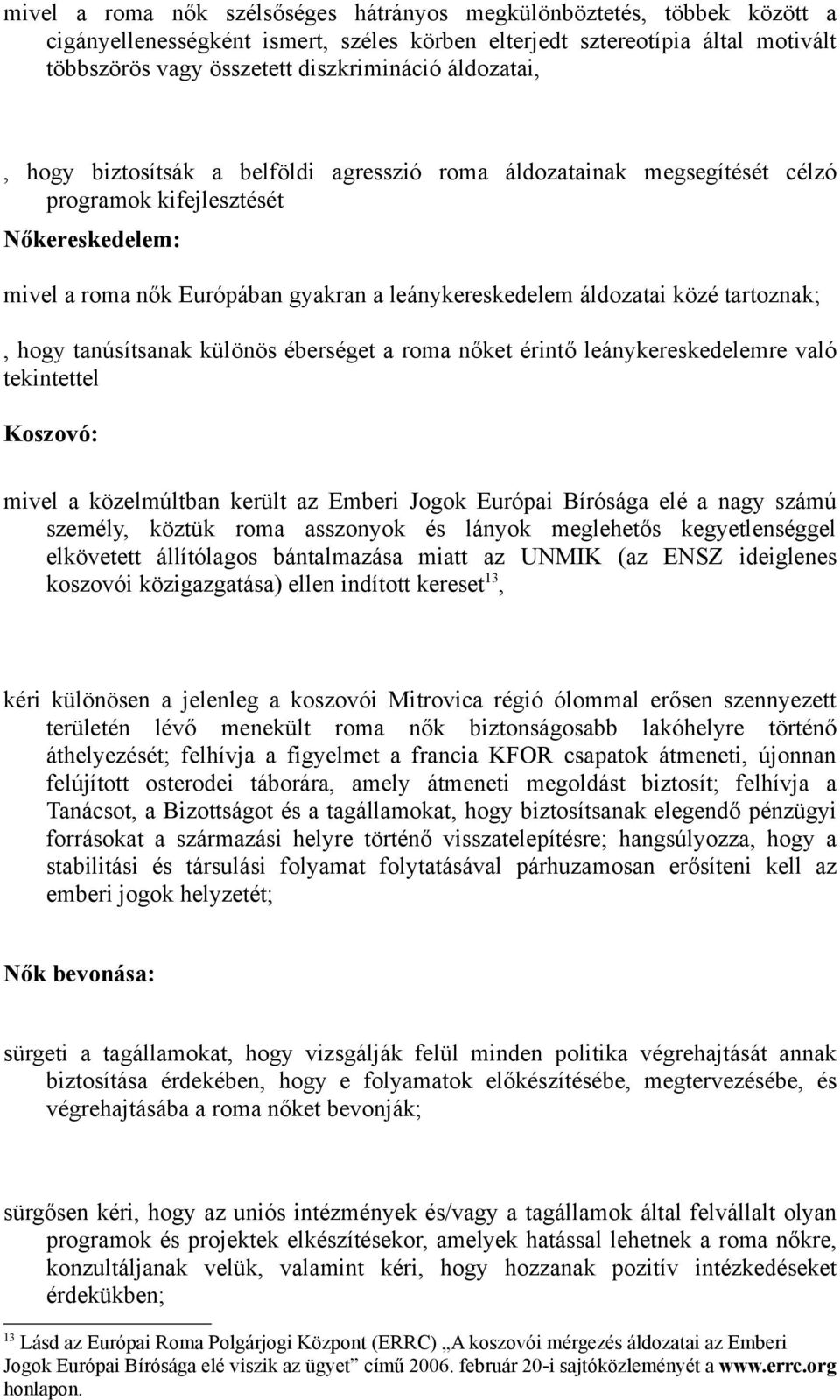 tartoznak;, hogy tanúsítsanak különös éberséget a roma nőket érintő leánykereskedelemre való tekintettel Koszovó: mivel a közelmúltban került az Emberi Jogok Európai Bírósága elé a nagy számú