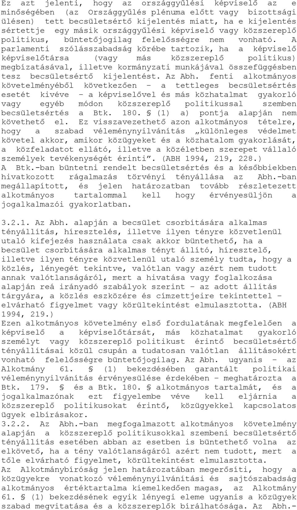 A parlamenti szólásszabadság körébe tartozik, ha a képviselő képviselőtársa (vagy más közszereplő politikus) megbízatásával, illetve kormányzati munkájával összefüggésben tesz becsületsértő