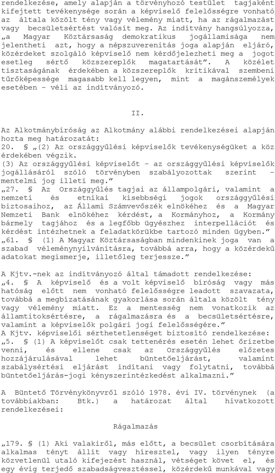 Az indítvány hangsúlyozza, a Magyar Köztársaság demokratikus jogállamisága nem jelentheti azt, hogy a népszuverenitás joga alapján eljáró, közérdeket szolgáló képviselő nem kérdőjelezheti meg a jogot