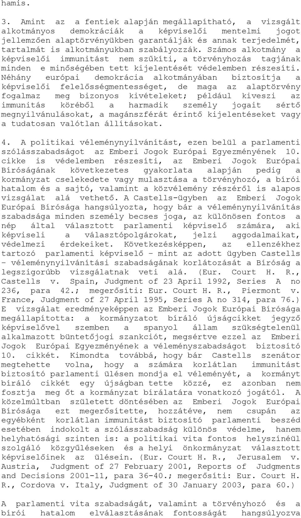 szabályozzák. Számos alkotmány a képviselői immunitást nem szűkíti, a törvényhozás tagjának minden e minőségében tett kijelentését védelemben részesíti.